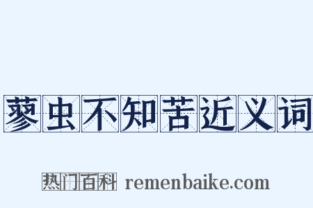 蓼虫不知苦近义词是什么意思的图片